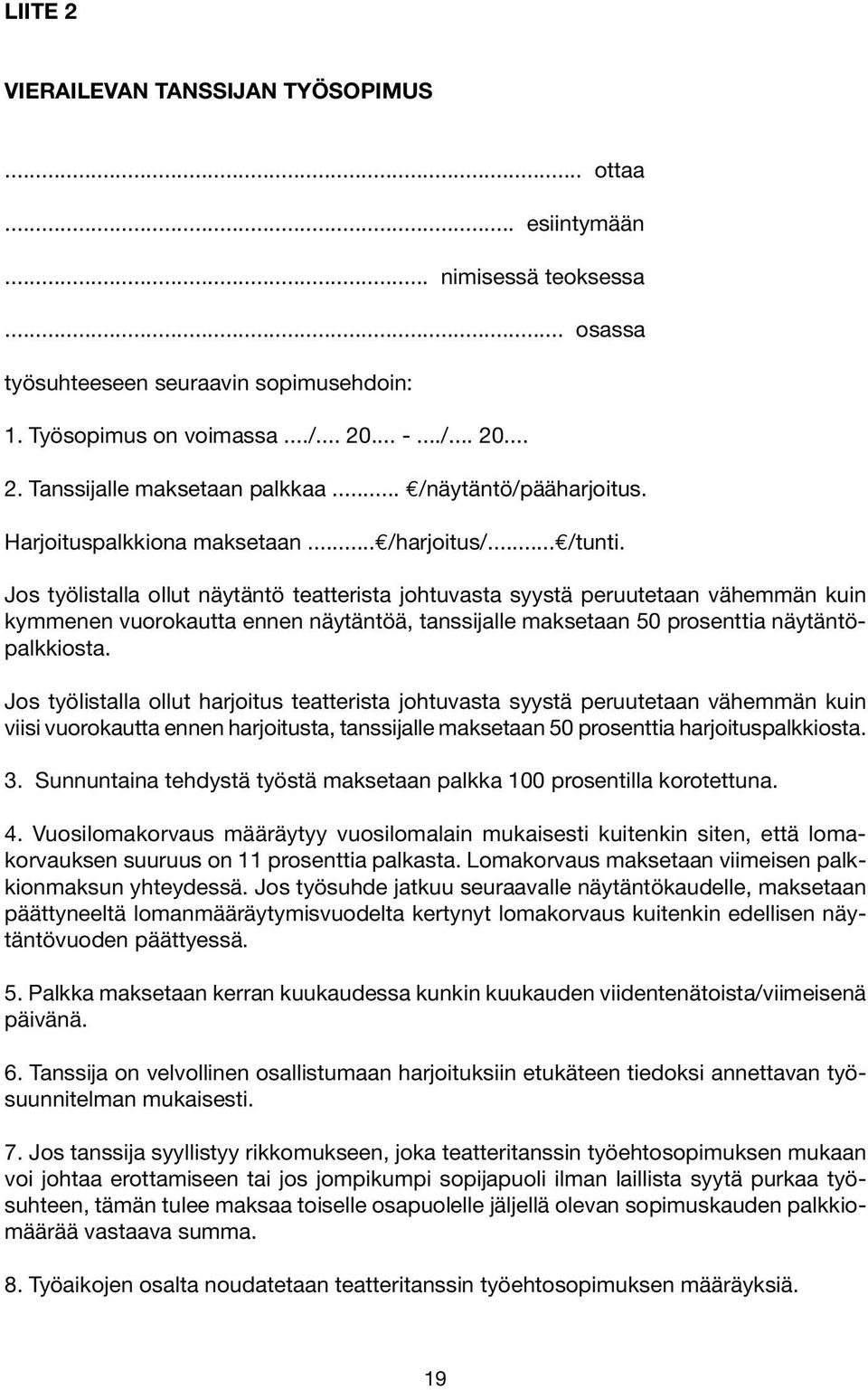 Jos työlistalla ollut näytäntö teatterista johtuvasta syystä peruutetaan vähemmän kuin kymmenen vuorokautta ennen näytäntöä, tanssijalle maksetaan 50 prosenttia näytäntöpalkkiosta.