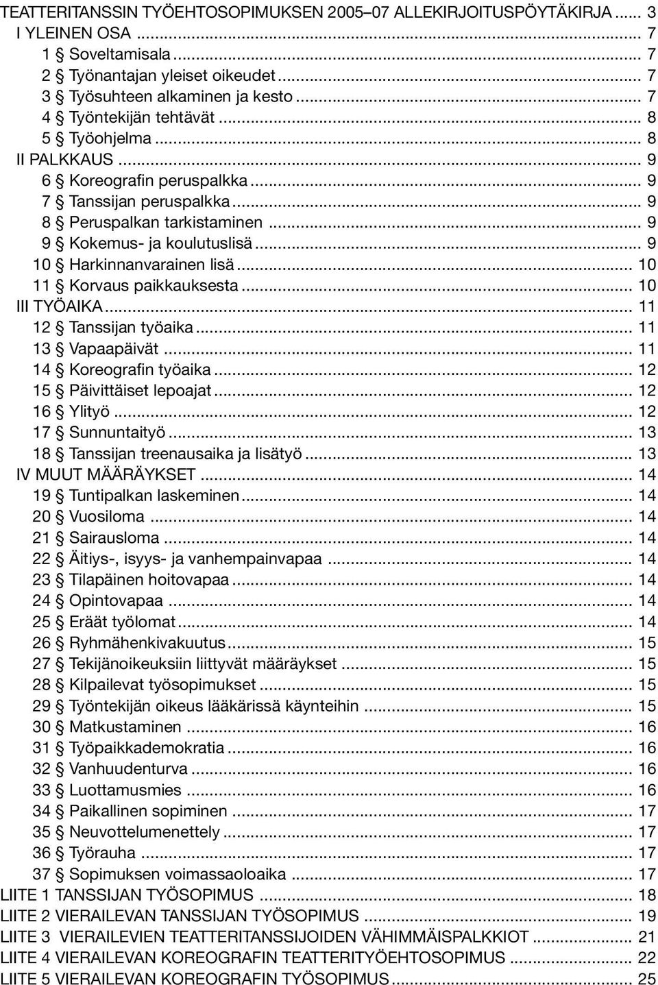 .. 9 10 Harkinnanvarainen lisä... 10 11 Korvaus paikkauksesta... 10 III TYÖAIKA... 11 12 Tanssijan työaika... 11 13 Vapaapäivät... 11 14 Koreografin työaika... 12 15 Päivittäiset lepoajat.