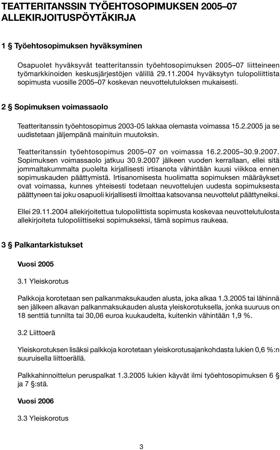 2 Sopimuksen voimassaolo Teatteritanssin työehtosopimus 2003-05 lakkaa olemasta voimassa 15.2.2005 ja se uudistetaan jäljempänä mainituin muutoksin.