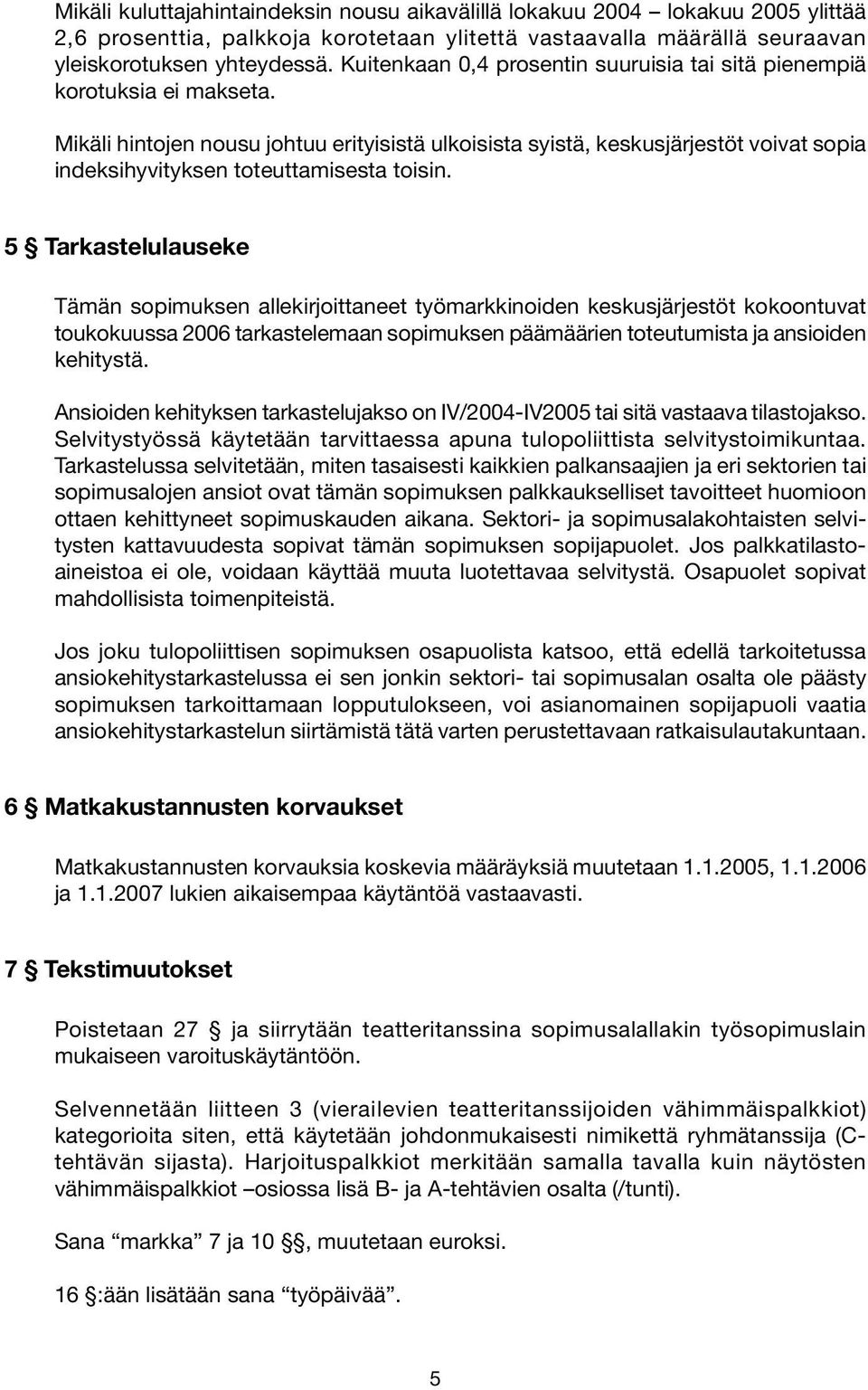 Mikäli hintojen nousu johtuu erityisistä ulkoisista syistä, keskusjärjestöt voivat sopia indeksihyvityksen toteuttamisesta toisin.