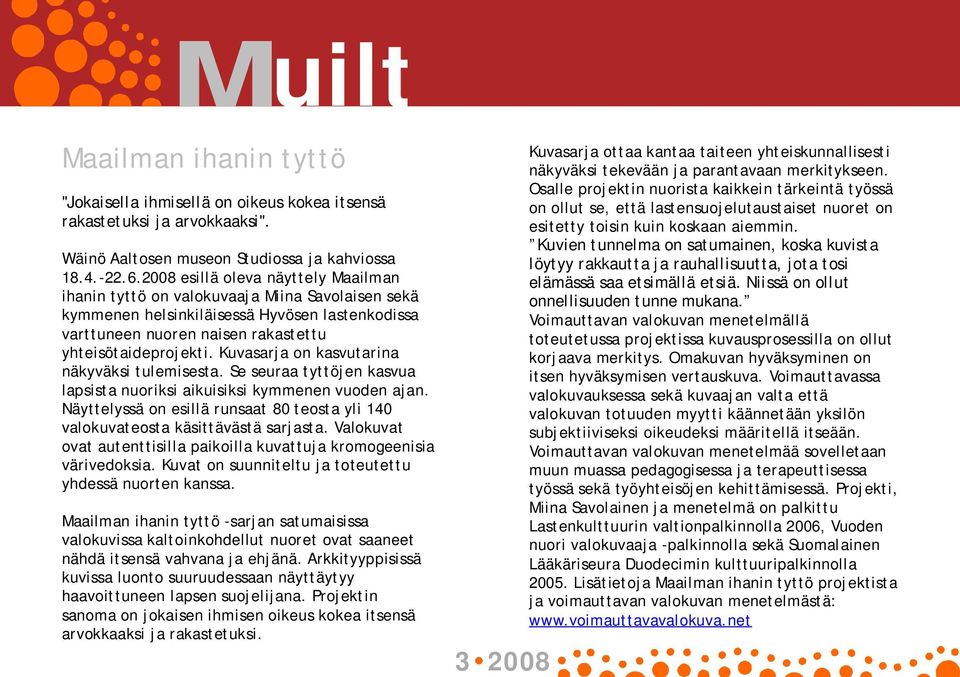 Kuvasarja on kasvutarina näkyväksi tulemisesta. Se seuraa tyttöjen kasvua lapsista nuoriksi aikuisiksi kymmenen vuoden ajan.