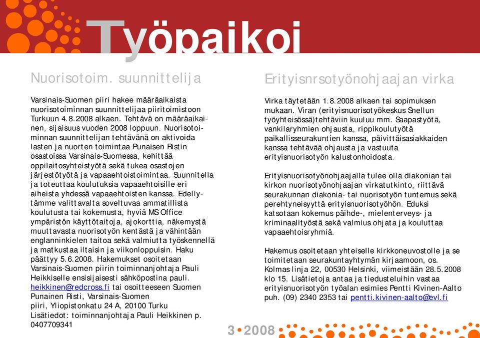 Nuorisotoiminnan suunnittelijan tehtävänä on aktivoida lasten ja nuorten toimintaa Punaisen Ristin osastoissa Varsinais Suomessa, kehittää oppilaitosyhteistyötä sekä tukea osastojen järjestötyötä ja