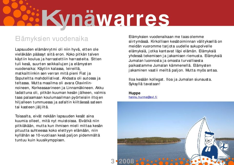 Mutta maailma oli avara Olavinlinnoineen, Korkeasaarineen ja Linnamäkineen.
