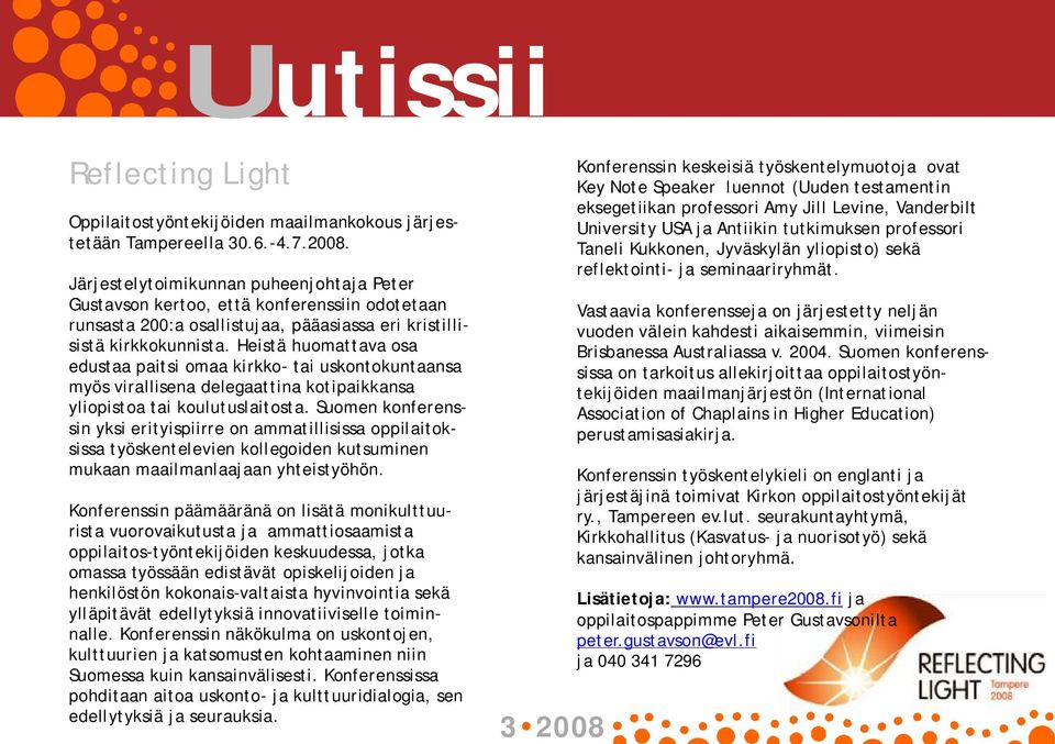 Heistä huomattava osa edustaa paitsi omaa kirkko tai uskontokuntaansa myös virallisena delegaattina kotipaikkansa yliopistoa tai koulutuslaitosta.