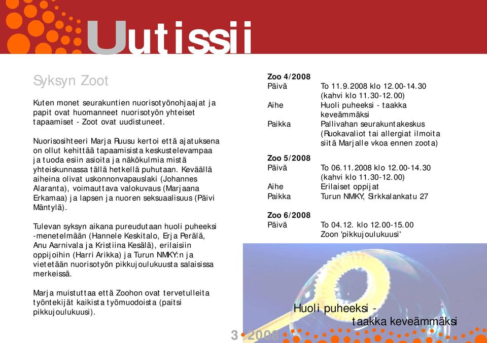 Keväällä aiheina olivat uskonnonvapauslaki (Johannes Alaranta), voimauttava valokuvaus (Marjaana Erkamaa) ja lapsen ja nuoren seksuaalisuus (Päivi Mäntylä).