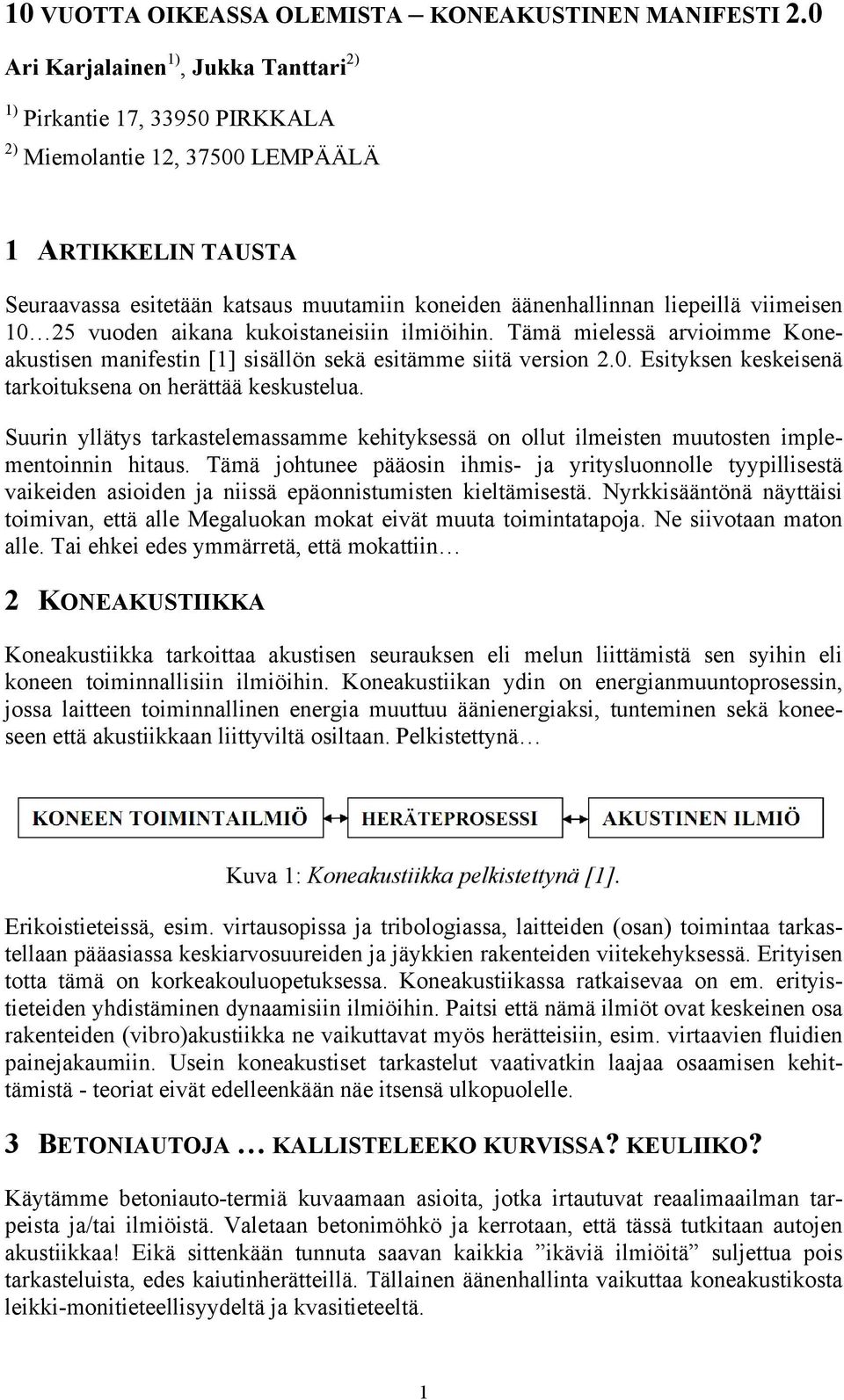 viimeisen 10 25 vuoden aikana kukoistaneisiin ilmiöihin. Tämä mielessä arvioimme Koneakustisen manifestin [1] sisällön sekä esitämme siitä version 2.0. Esityksen keskeisenä tarkoituksena on herättää keskustelua.