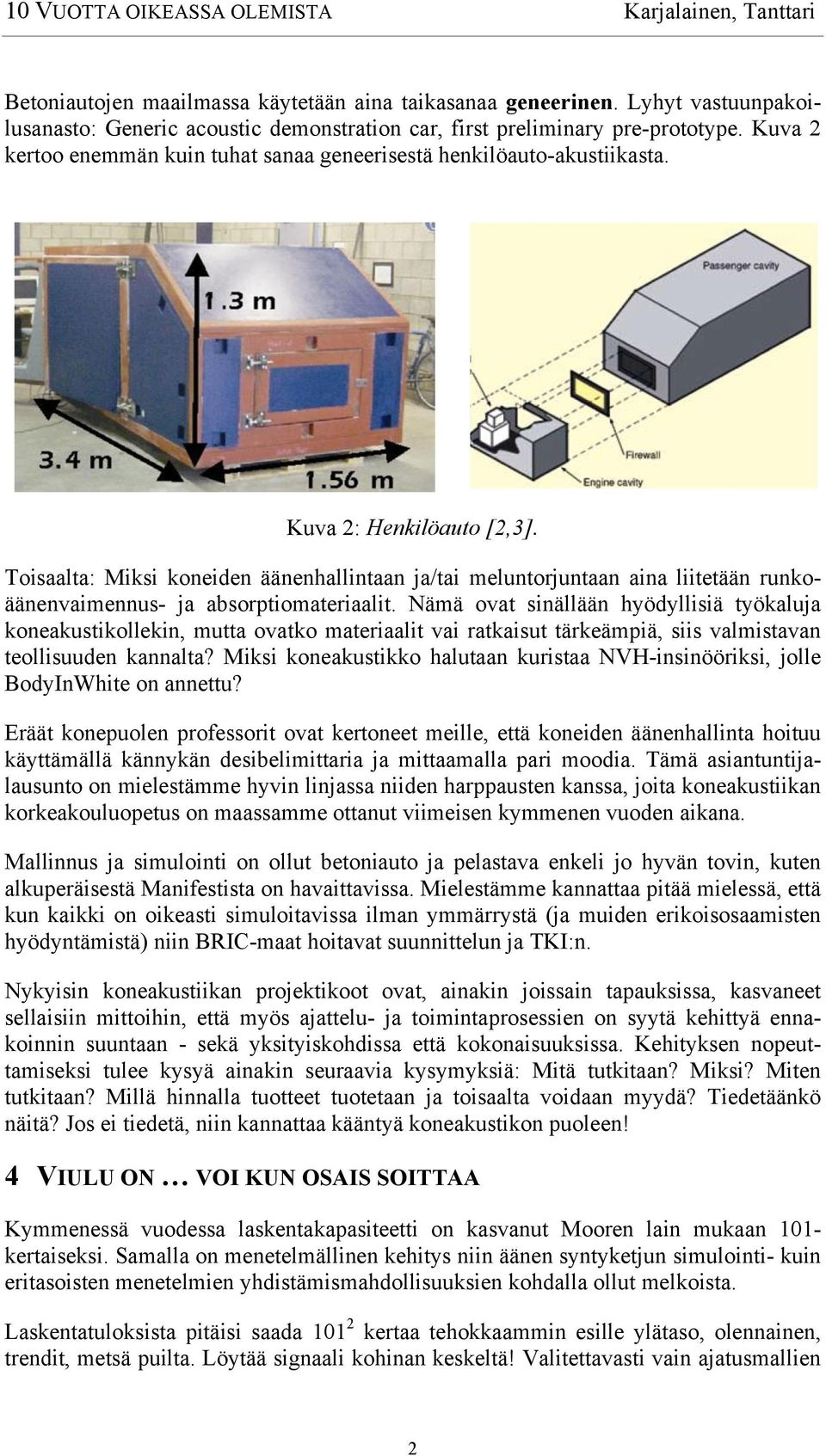 Toisaalta: Miksi koneiden äänenhallintaan ja/tai meluntorjuntaan aina liitetään runkoäänenvaimennus- ja absorptiomateriaalit.