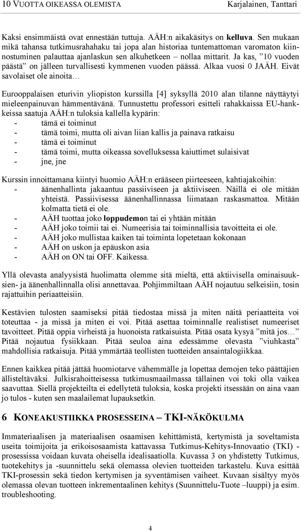 Ja kas, 10 vuoden päästä on jälleen turvallisesti kymmenen vuoden päässä. Alkaa vuosi 0 JAÄH.