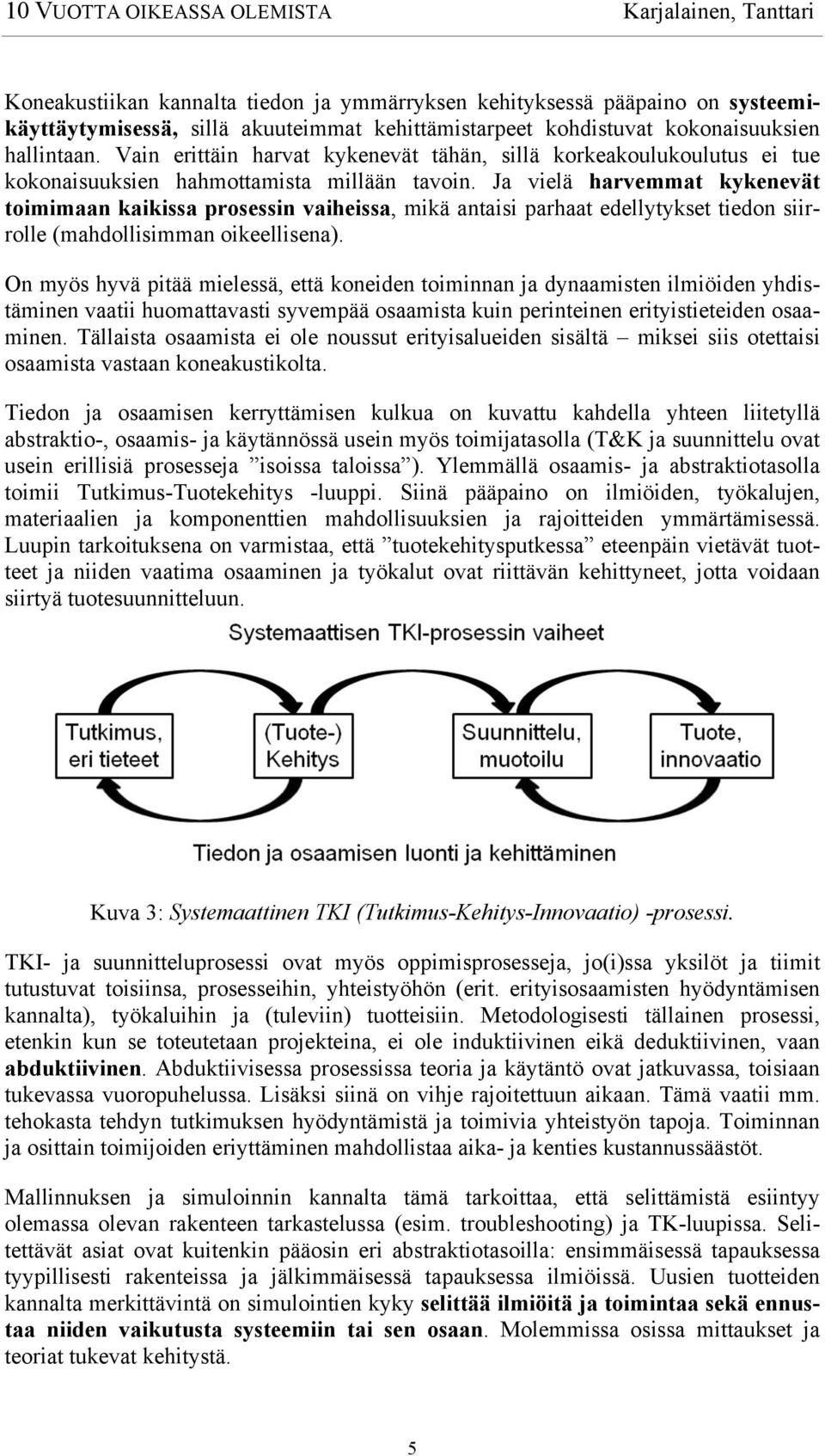 Ja vielä harvemmat kykenevät toimimaan kaikissa prosessin vaiheissa, mikä antaisi parhaat edellytykset tiedon siirrolle (mahdollisimman oikeellisena).