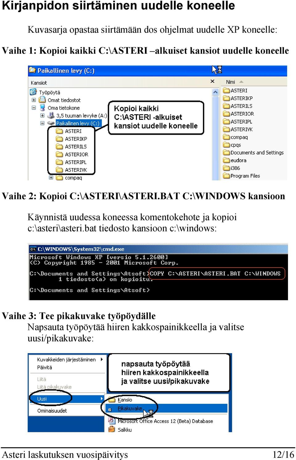 BAT C:\WINDOWS kansioon Käynnistä uudessa koneessa komentokehote ja kopioi c:\asteri\asteri.