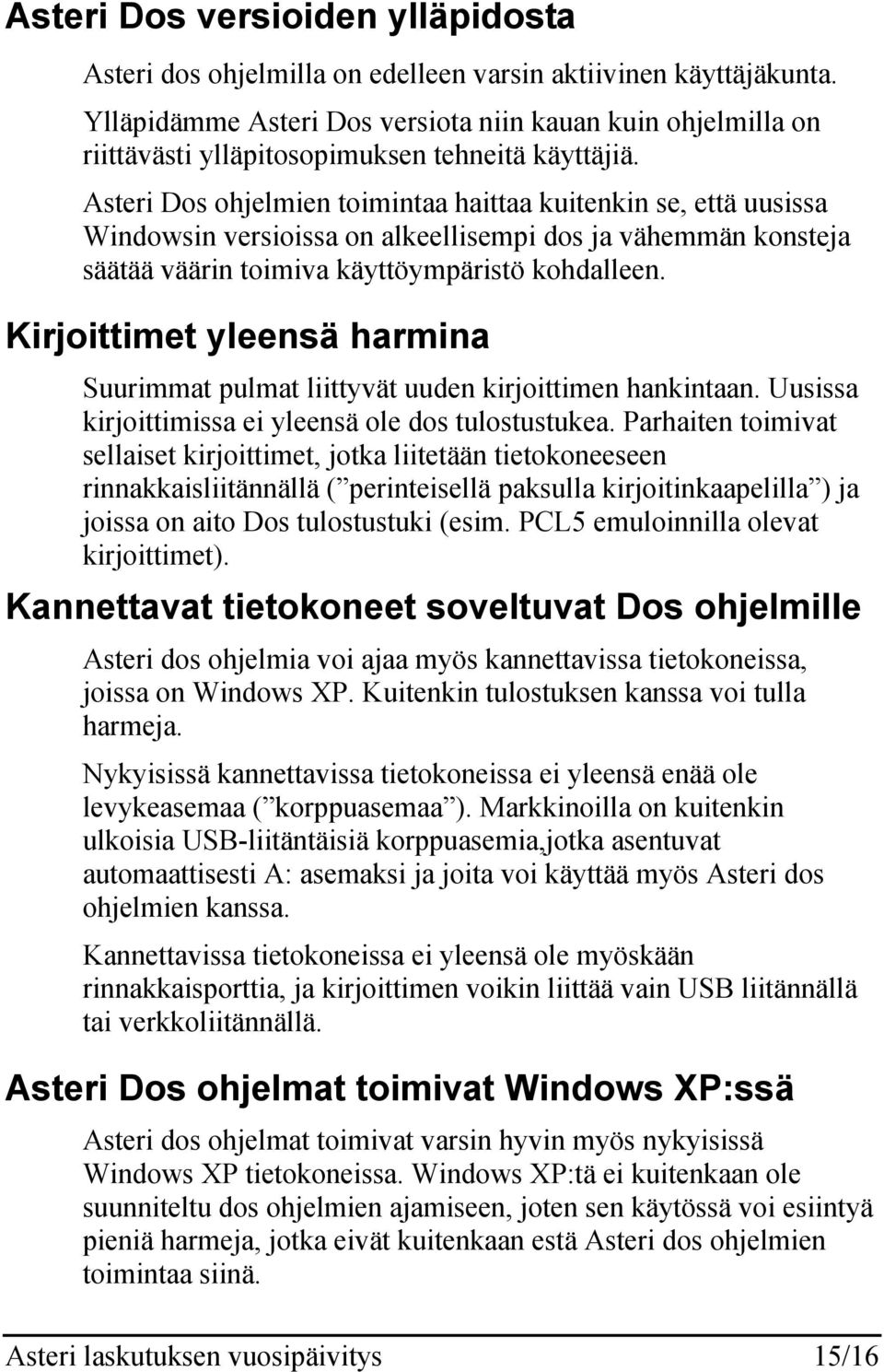 Asteri Dos ohjelmien toimintaa haittaa kuitenkin se, että uusissa Windowsin versioissa on alkeellisempi dos ja vähemmän konsteja säätää väärin toimiva käyttöympäristö kohdalleen.