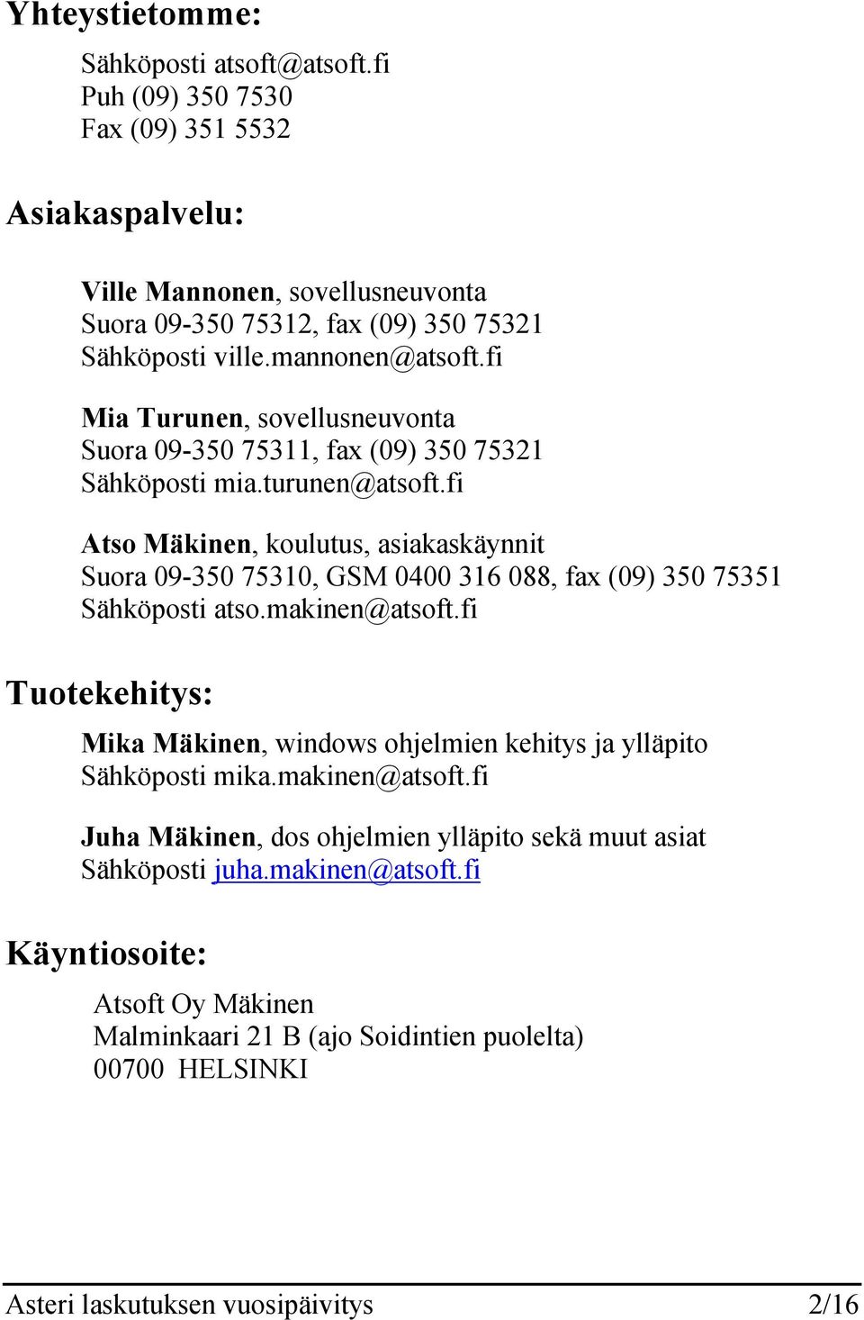 fi Atso Mäkinen, koulutus, asiakaskäynnit Suora 09-350 75310, GSM 0400 316 088, fax (09) 350 75351 Sähköposti atso.makinen@atsoft.
