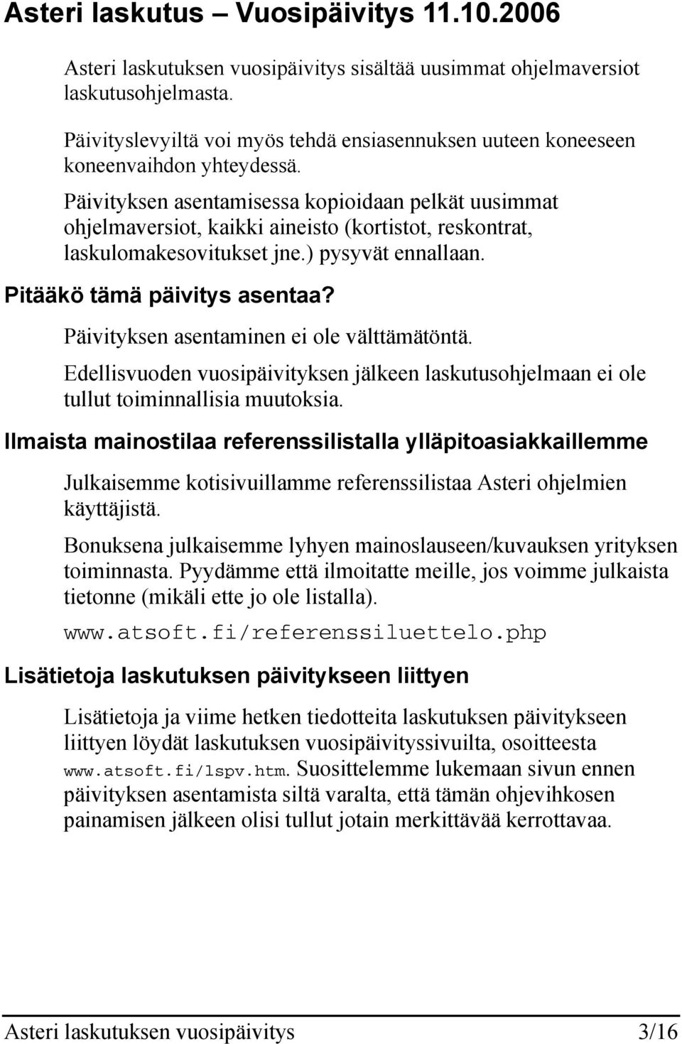 Päivityksen asentamisessa kopioidaan pelkät uusimmat ohjelmaversiot, kaikki aineisto (kortistot, reskontrat, laskulomakesovitukset jne.) pysyvät ennallaan. Pitääkö tämä päivitys asentaa?