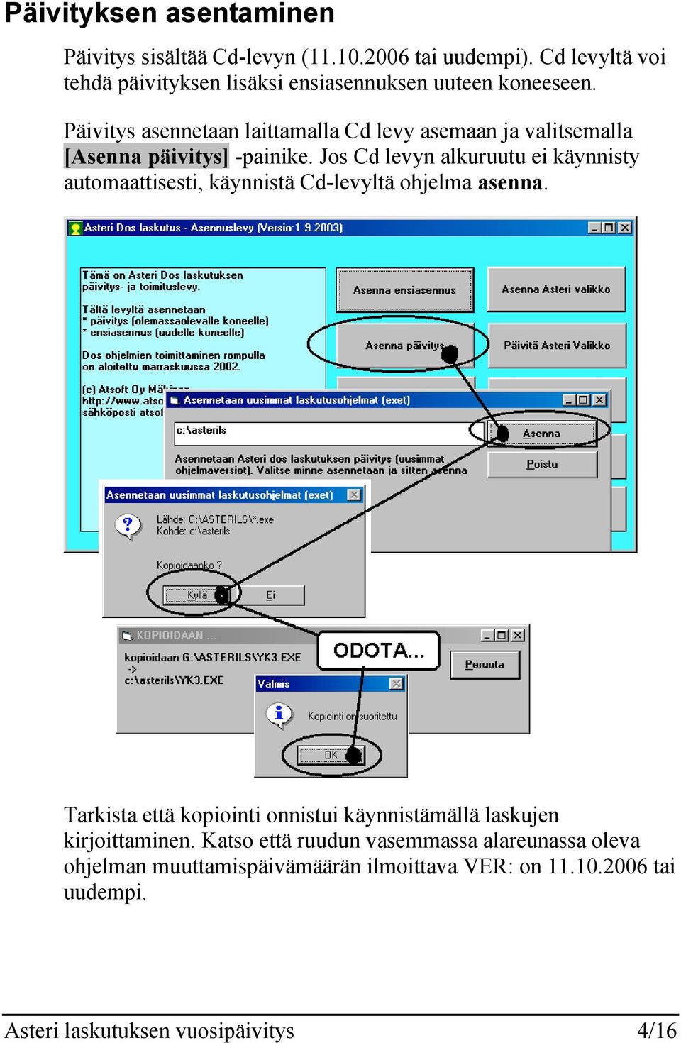 Päivitys asennetaan laittamalla Cd levy asemaan ja valitsemalla [Asenna päivitys] -painike.