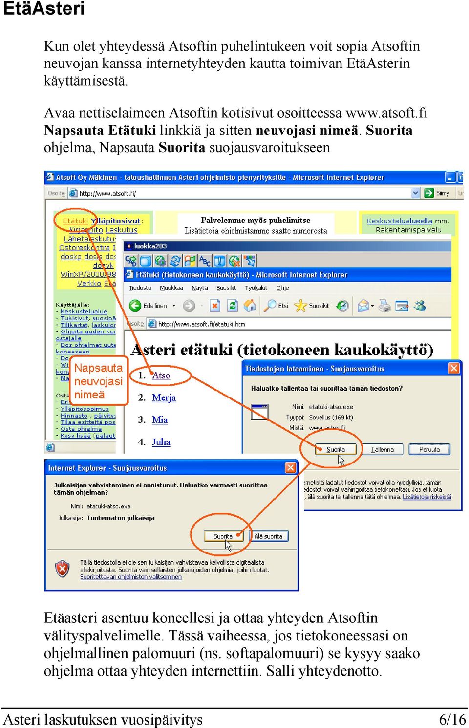 Suorita ohjelma, Napsauta Suorita suojausvaroitukseen Etäasteri asentuu koneellesi ja ottaa yhteyden Atsoftin välityspalvelimelle.