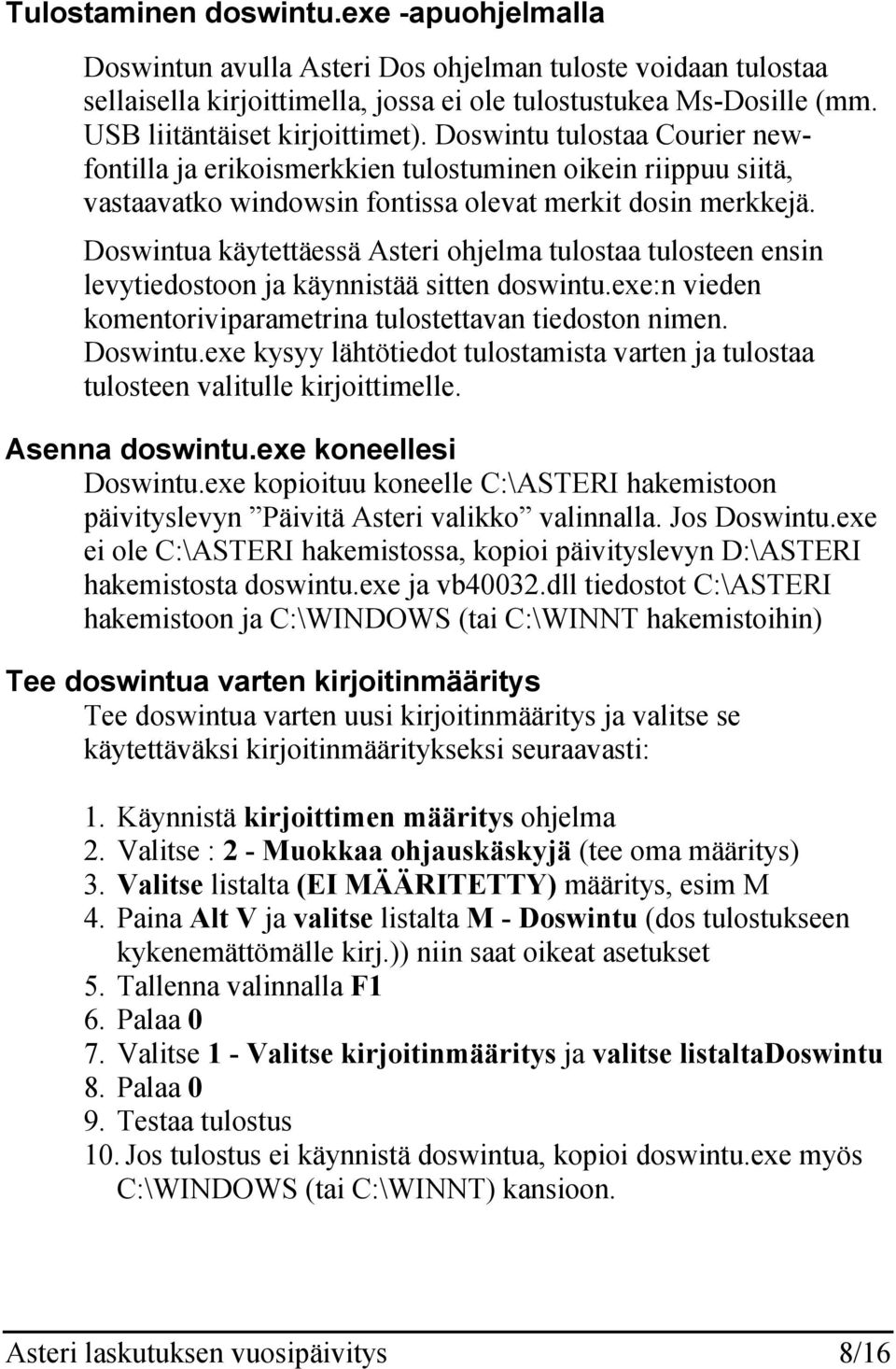 Doswintua käytettäessä Asteri ohjelma tulostaa tulosteen ensin levytiedostoon ja käynnistää sitten doswintu.exe:n vieden komentoriviparametrina tulostettavan tiedoston nimen. Doswintu.