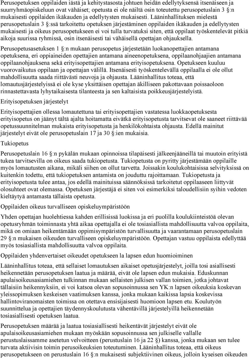 Lääninhallituksen mielestä perusopetuslain 3 :ssä tarkoitettu opetuksen järjestäminen oppilaiden ikäkauden ja edellytysten mukaisesti ja oikeus perusopetukseen ei voi tulla turvatuksi siten, että