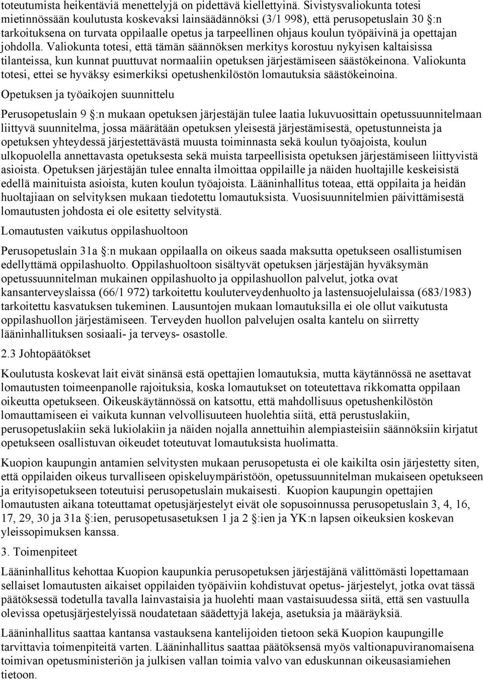 ja opettajan johdolla. Valiokunta totesi, että tämän säännöksen merkitys korostuu nykyisen kaltaisissa tilanteissa, kun kunnat puuttuvat normaaliin opetuksen järjestämiseen säästökeinona.