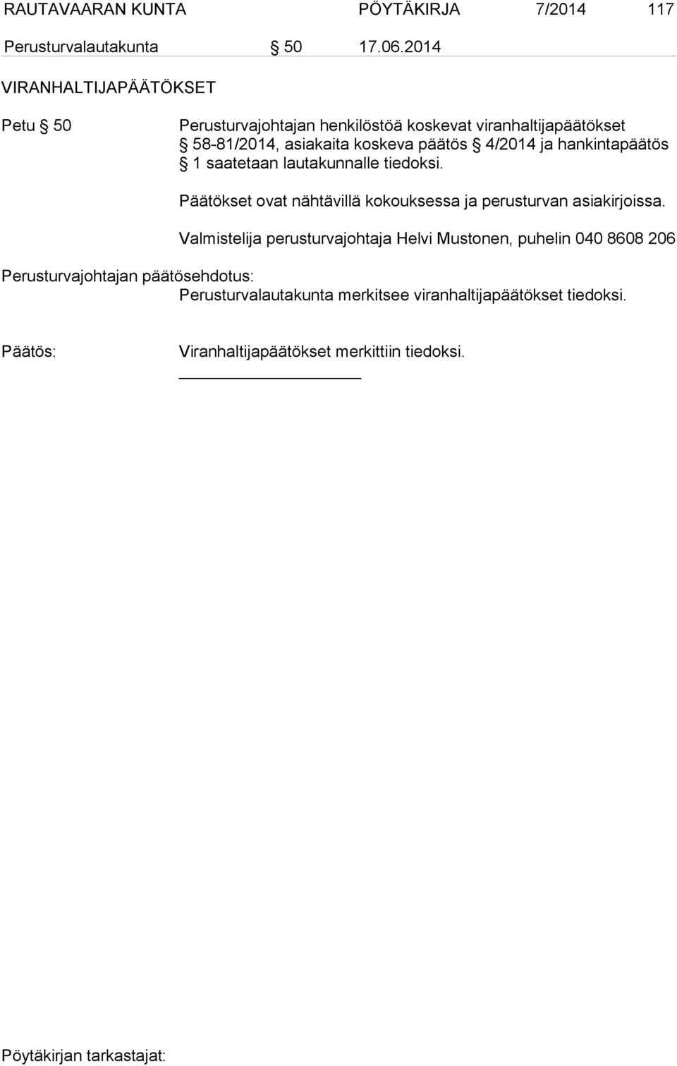 4/2014 ja hankintapäätös 1 saatetaan lautakunnalle tiedoksi. Päätökset ovat nähtävillä kokouksessa ja perusturvan asiakirjoissa.