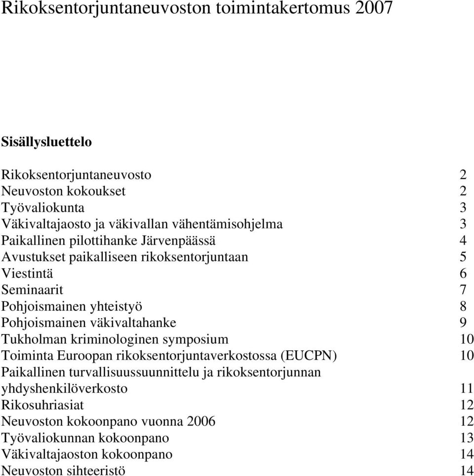 Pohjoismainen väkivaltahanke 9 Tukholman kriminologinen symposium 10 Toiminta Euroopan rikoksentorjuntaverkostossa (EUCPN) 10 Paikallinen turvallisuussuunnittelu ja
