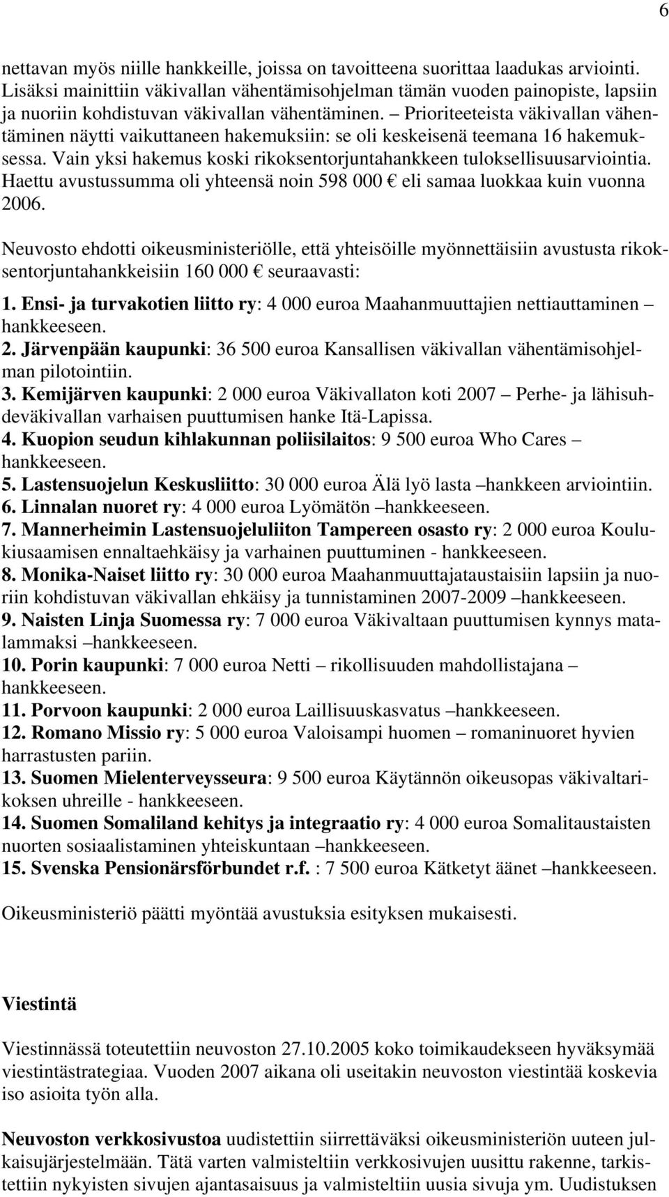 Prioriteeteista väkivallan vähentäminen näytti vaikuttaneen hakemuksiin: se oli keskeisenä teemana 16 hakemuksessa. Vain yksi hakemus koski rikoksentorjuntahankkeen tuloksellisuusarviointia.