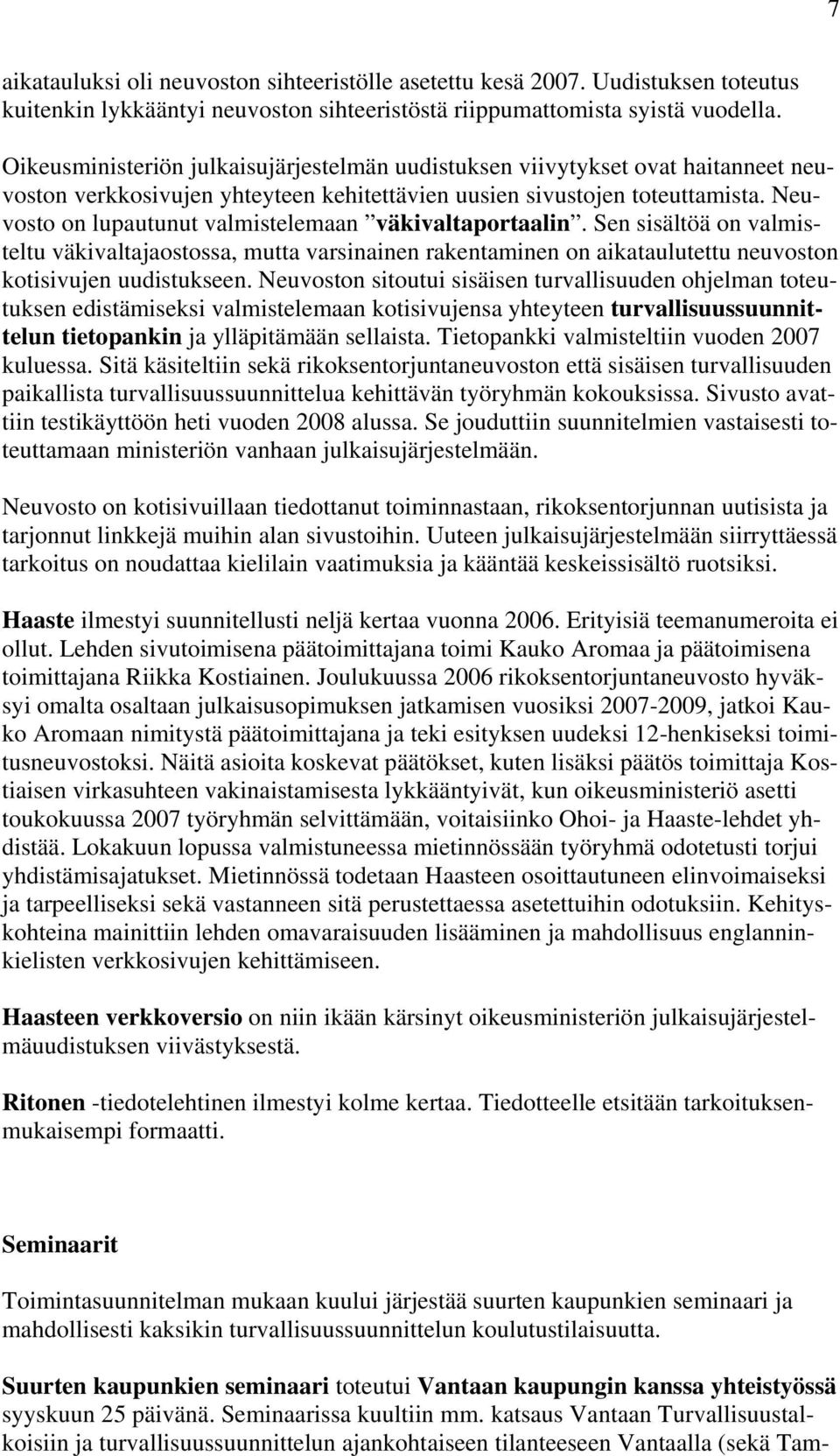 Neuvosto on lupautunut valmistelemaan väkivaltaportaalin. Sen sisältöä on valmisteltu väkivaltajaostossa, mutta varsinainen rakentaminen on aikataulutettu neuvoston kotisivujen uudistukseen.