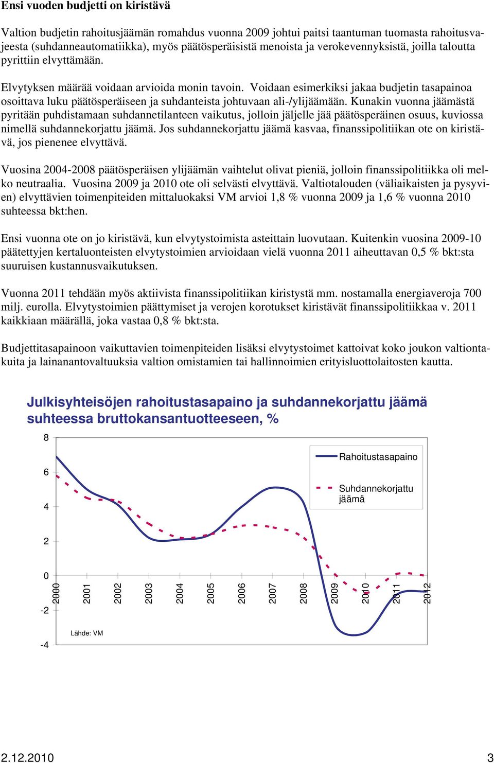 Voidaan esimerkiksi jakaa budjetin tasapainoa osoittava luku päätösperäiseen ja suhdanteista johtuvaan ali-/ylijäämään.