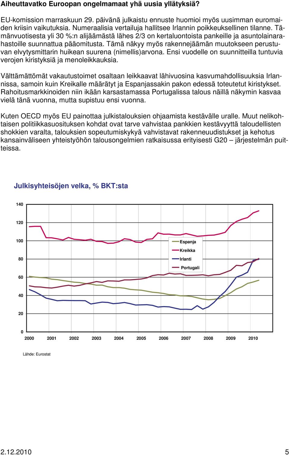 Tämä näkyy myös rakennejäämän muutokseen perustuvan elvytysmittarin huikean suurena (nimellis)arvona. Ensi vuodelle on suunnitteilla tuntuvia verojen kiristyksiä ja menoleikkauksia.