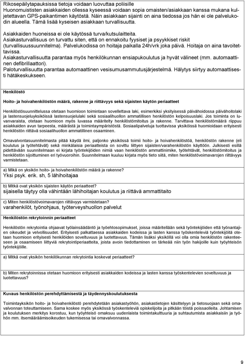 Asiakasturvallisuus on turvattu siten, että on ennakoitu fyysiset ja psyykkiset riskit (turvallisuussuunnitelma). Palvelukodissa on hoitaja paikalla 24h/vrk joka päivä.