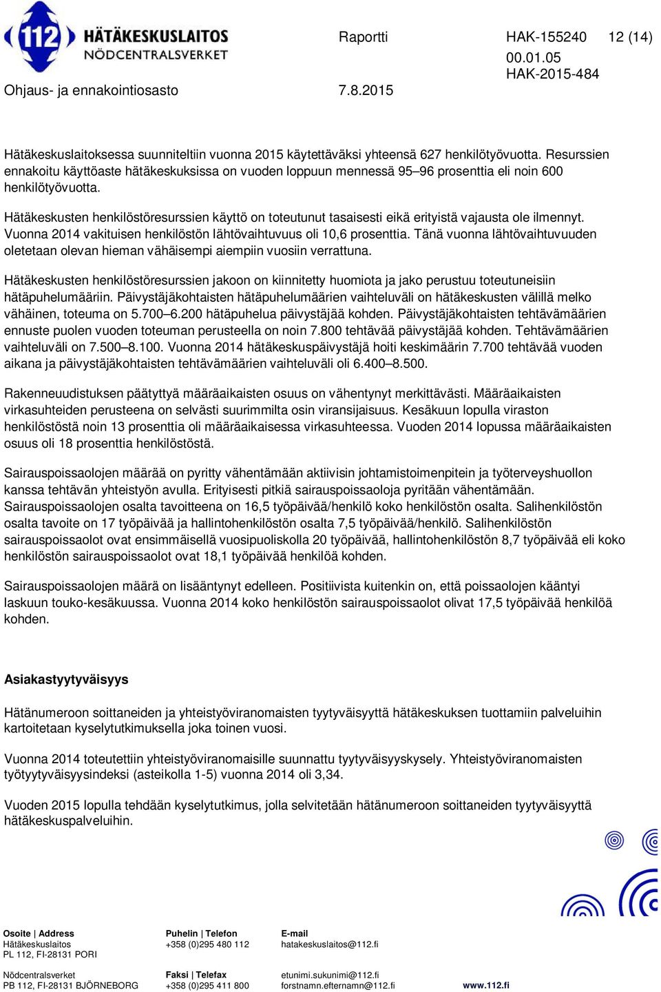 Hätäkeskusten henkilöstöresurssien käyttö on toteutunut tasaisesti eikä erityistä vajausta ole ilmennyt. Vuonna 2014 vakituisen henkilöstön lähtövaihtuvuus oli 10,6 prosenttia.