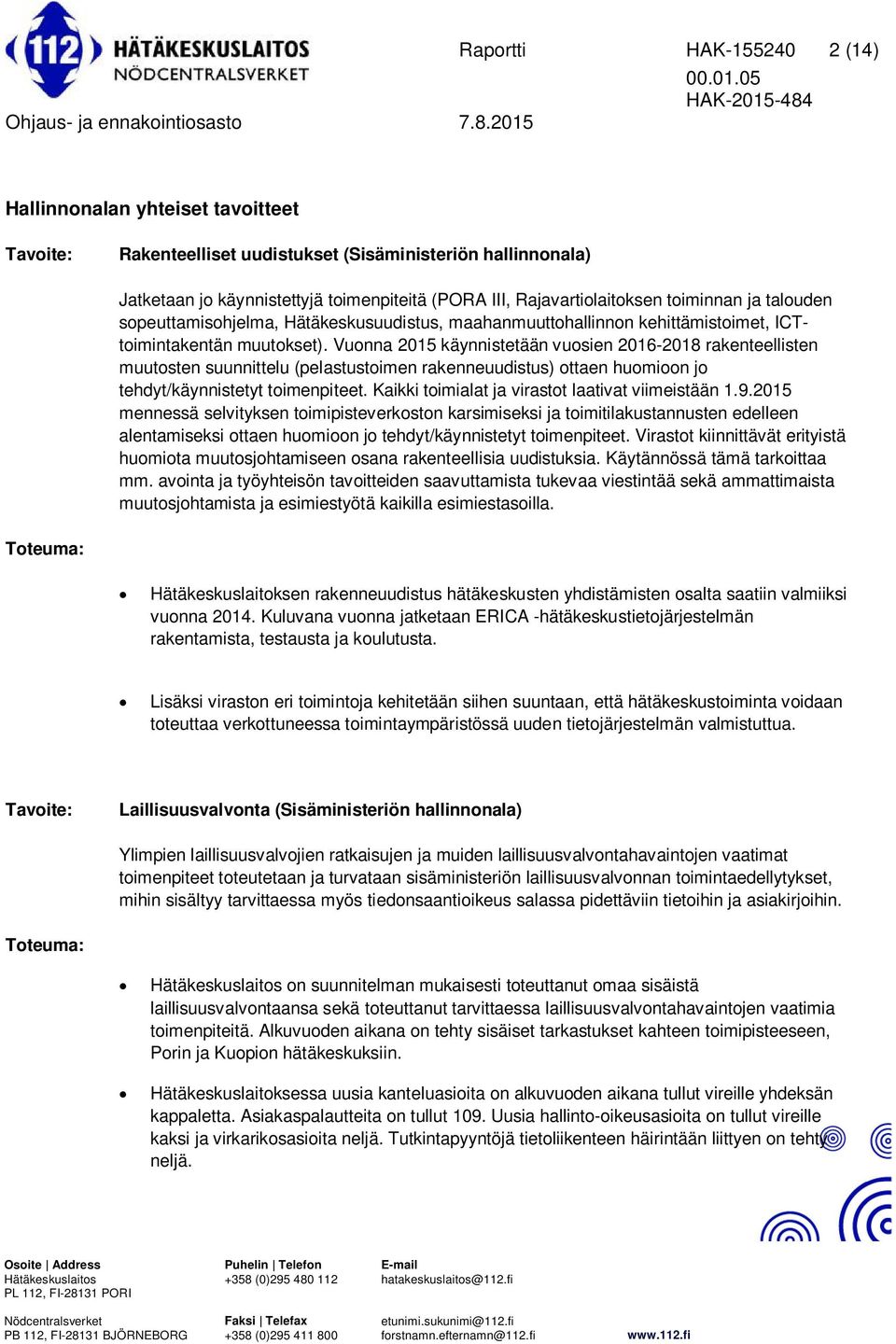 Vuonna 2015 käynnistetään vuosien 2016-2018 rakenteellisten muutosten suunnittelu (pelastustoimen rakenneuudistus) ottaen huomioon jo tehdyt/käynnistetyt toimenpiteet.