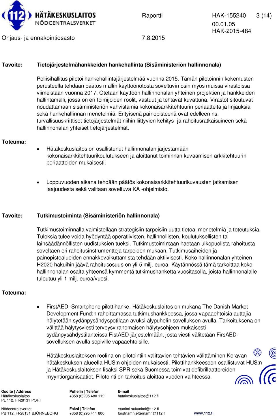 Otetaan käyttöön hallinnonalan yhteinen projektien ja hankkeiden hallintamalli, jossa on eri toimijoiden roolit, vastuut ja tehtävät kuvattuna.