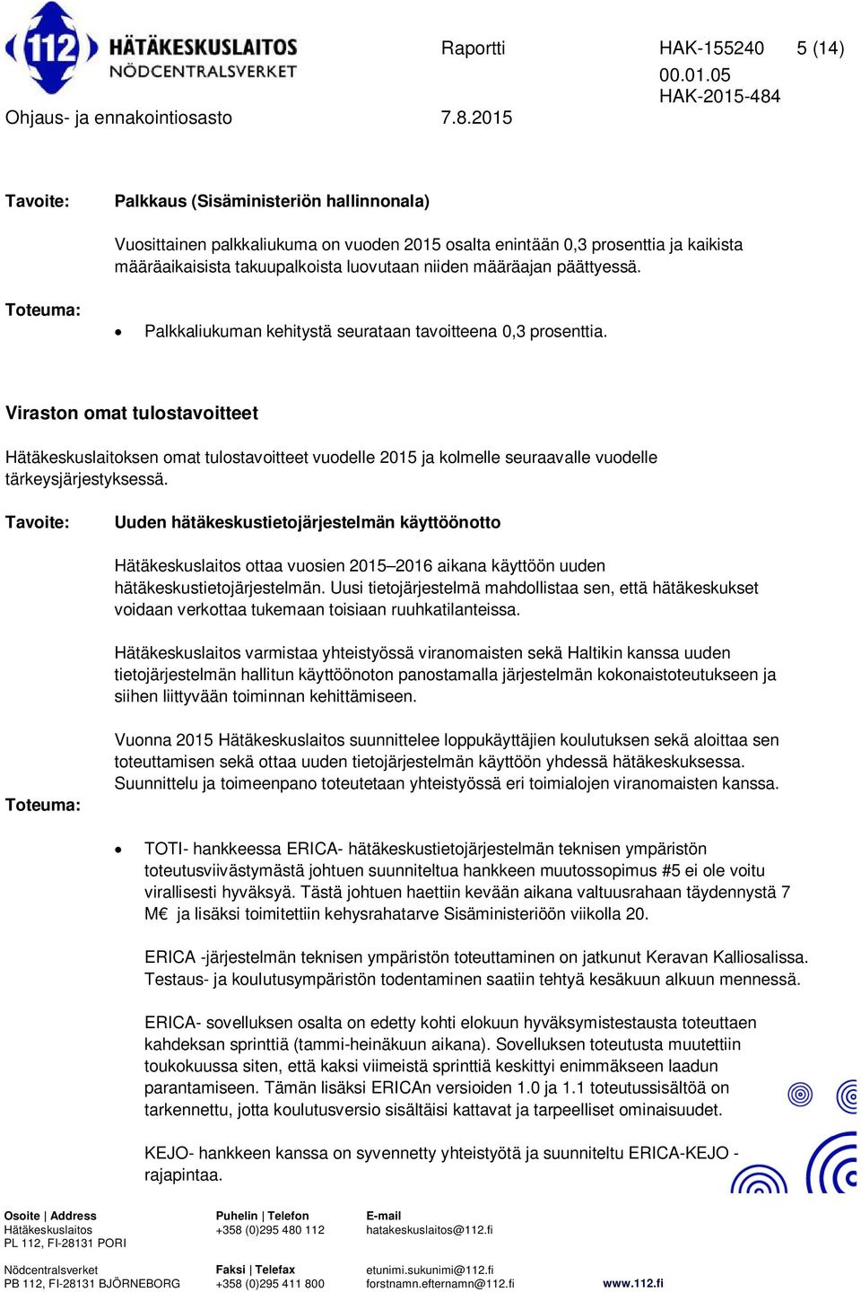 Viraston omat tulostavoitteet Hätäkeskuslaitoksen omat tulostavoitteet vuodelle 2015 ja kolmelle seuraavalle vuodelle tärkeysjärjestyksessä.