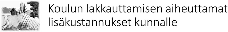 koululaisille, kustannuksia ei ole huomioitu kunnan laskelmissa Henkilöstökulut -> EI SÄÄSTÖJÄ! Henkilöstöä ei irtisanota vaan siirretään työskentelemään muualle Aineet, tarvikkeet -> EI SÄÄSTÖJÄ!