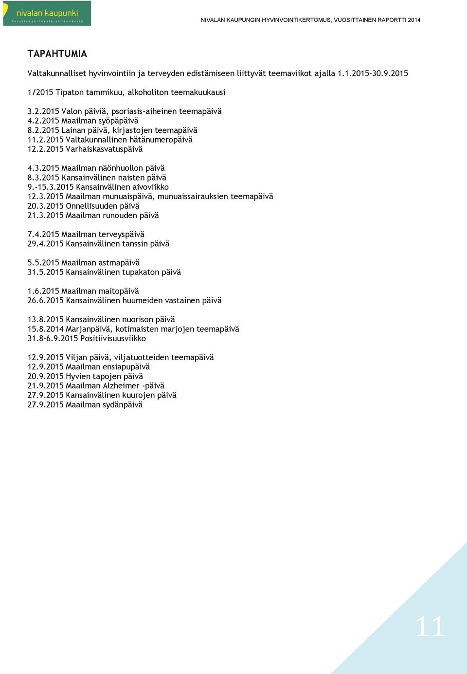 -15.3.2015 Kansainvälinen aivoviikko 12.3.2015 Maailman munuaispäivä, munuaissairauksien teemapäivä 20.3.2015 Onnellisuuden päivä 21.3.2015 Maailman runouden päivä 7.4.