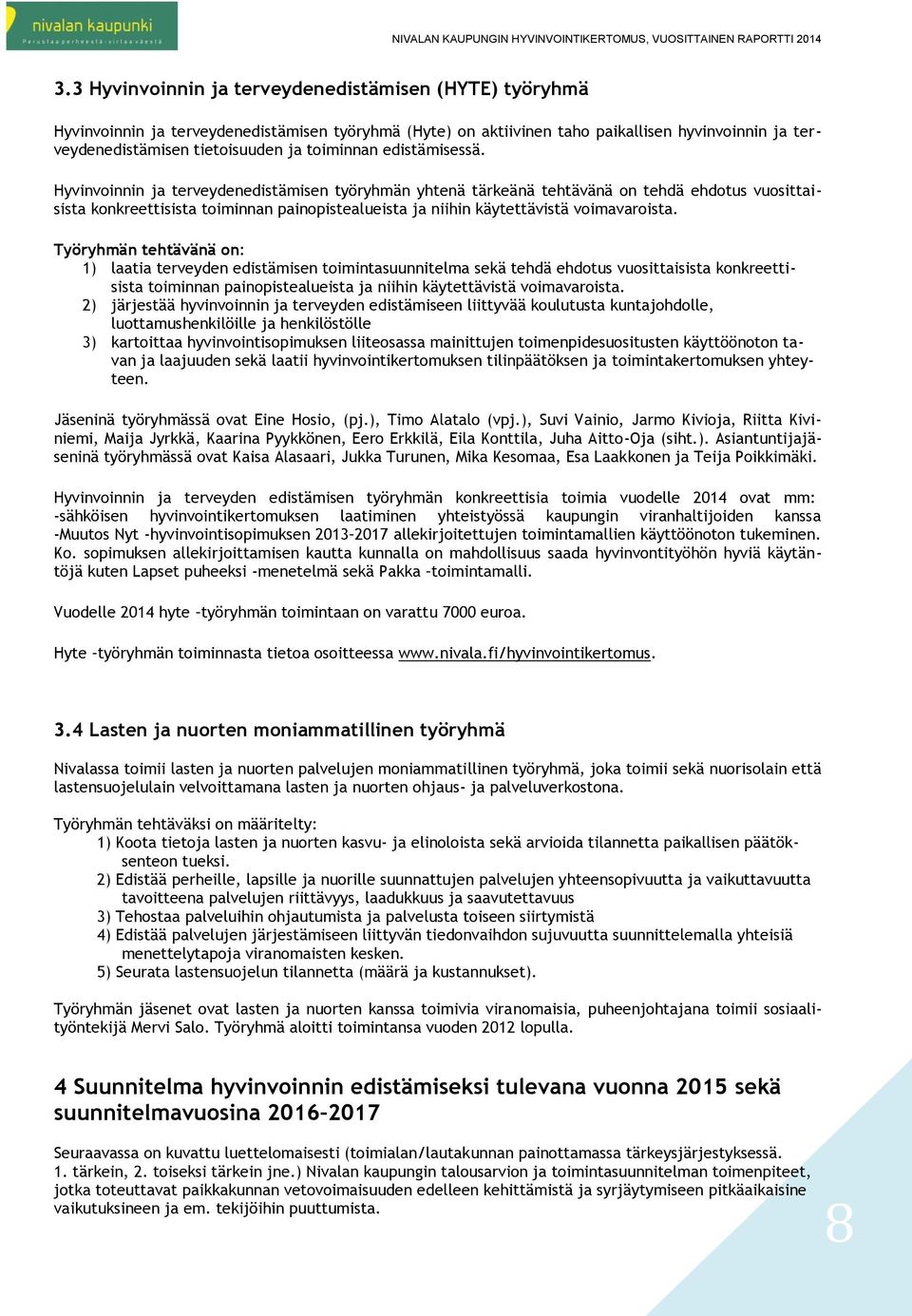 Hyvinvoinnin ja terveydenedistämisen työryhmän yhtenä tärkeänä tehtävänä on tehdä ehdotus vuosittaisista konkreettisista toiminnan painopistealueista ja niihin käytettävistä voimavaroista.