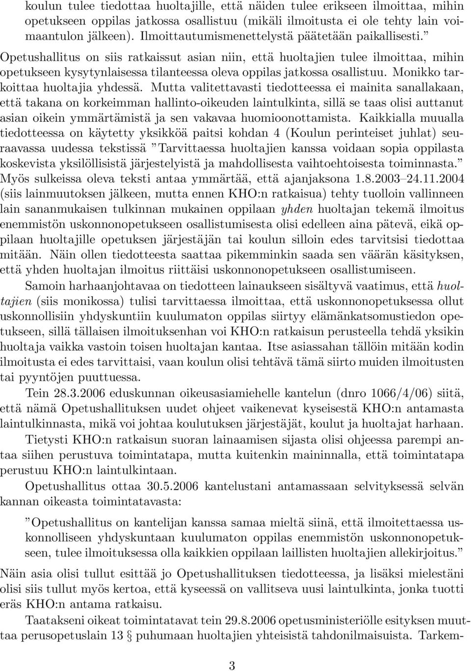 Opetushallitus on siis ratkaissut asian niin, että huoltajien tulee ilmoittaa, mihin opetukseen kysytynlaisessa tilanteessa oleva oppilas jatkossa osallistuu. Monikko tarkoittaa huoltajia yhdessä.