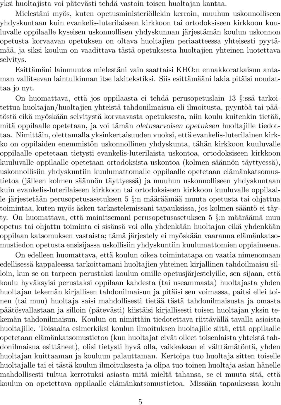 yhdyskunnan järjestämän koulun uskonnon opetusta korvaavan opetuksen on oltava huoltajien periaatteessa yhteisesti pyytämää, ja siksi koulun on vaadittava tästä opetuksesta huoltajien yhteinen