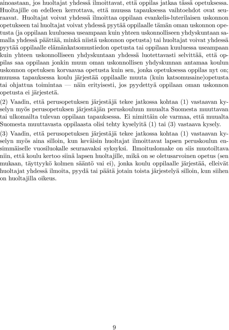 kuin yhteen uskonnolliseen yhdyskuntaan samalla yhdessä päättää, minkä niistä uskonnon opetusta) tai huoltajat voivat yhdessä pyytää oppilaalle elämänkatsomustiedon opetusta tai oppilaan kuuluessa