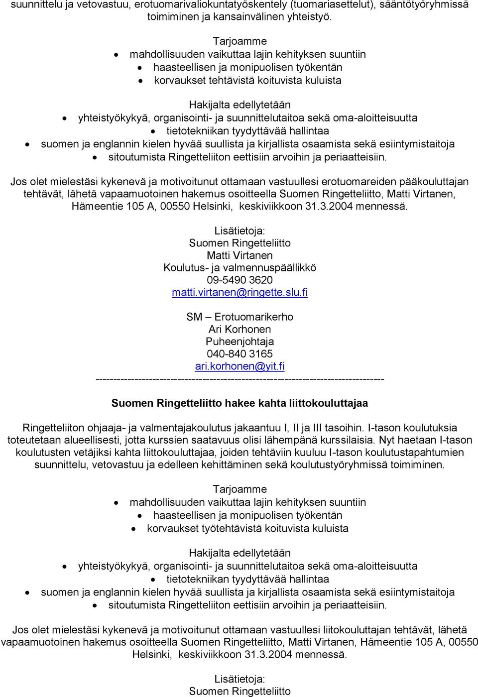 suunnittelutaitoa sekä oma-aloitteisuutta tietotekniikan tyydyttävää hallintaa suomen ja englannin kielen hyvää suullista ja kirjallista osaamista sekä esiintymistaitoja sitoutumista Ringetteliiton