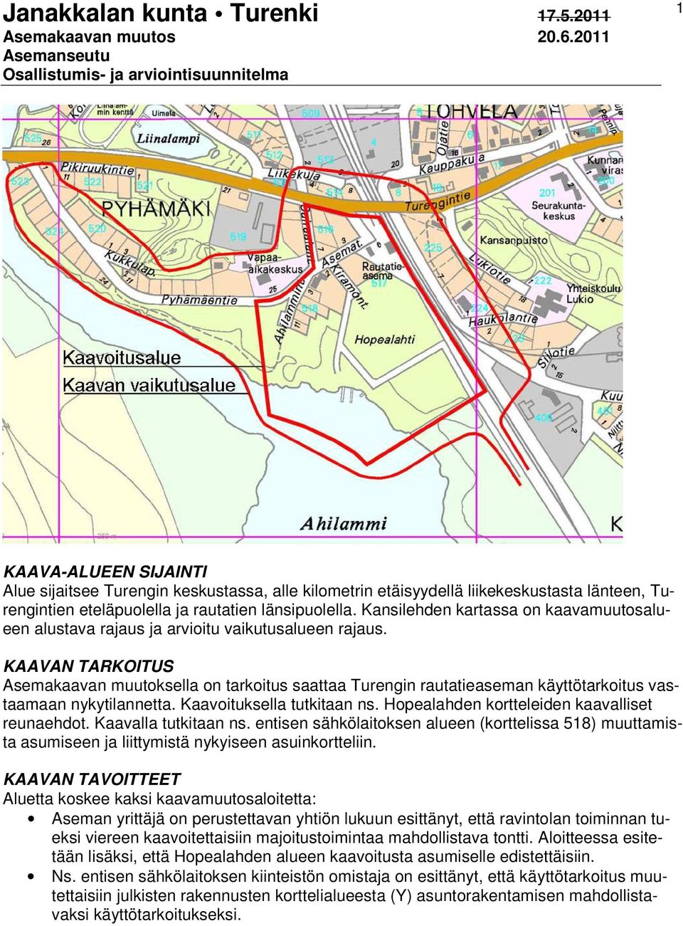 KAAVAN TARKOITUS Asemakaavan muutoksella on tarkoitus saattaa Turengin rautatieaseman käyttötarkoitus vastaamaan nykytilannetta. Kaavoituksella tutkitaan ns.