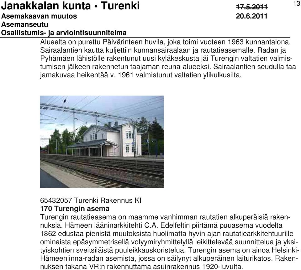 1961 valmistunut valtatien ylikulkusilta. 13 65432057 Turenki Rakennus KI 170 Turengin asema Turengin rautatieasema on maamme vanhimman rautatien alkuperäisiä rakennuksia. Hämeen lääninarkkitehti C.A.
