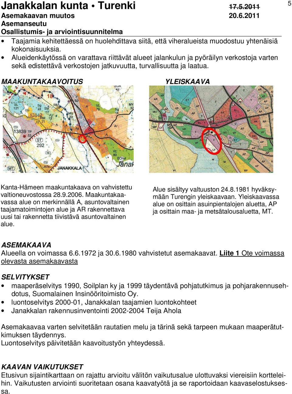 5 MAAKUNTAKAAVOITUS YLEISKAAVA Kanta-Hämeen maakuntakaava on vahvistettu valtioneuvostossa 28.9.2006.