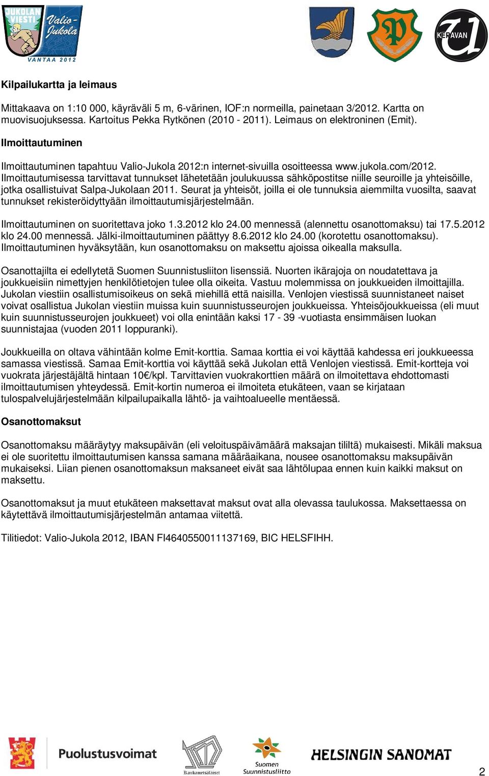 Ilmoittautumisessa tarvittavat tunnukset lähetetään joulukuussa sähköpostitse niille seuroille ja yhteisöille, jotka osallistuivat Salpa-Jukolaan 2011.