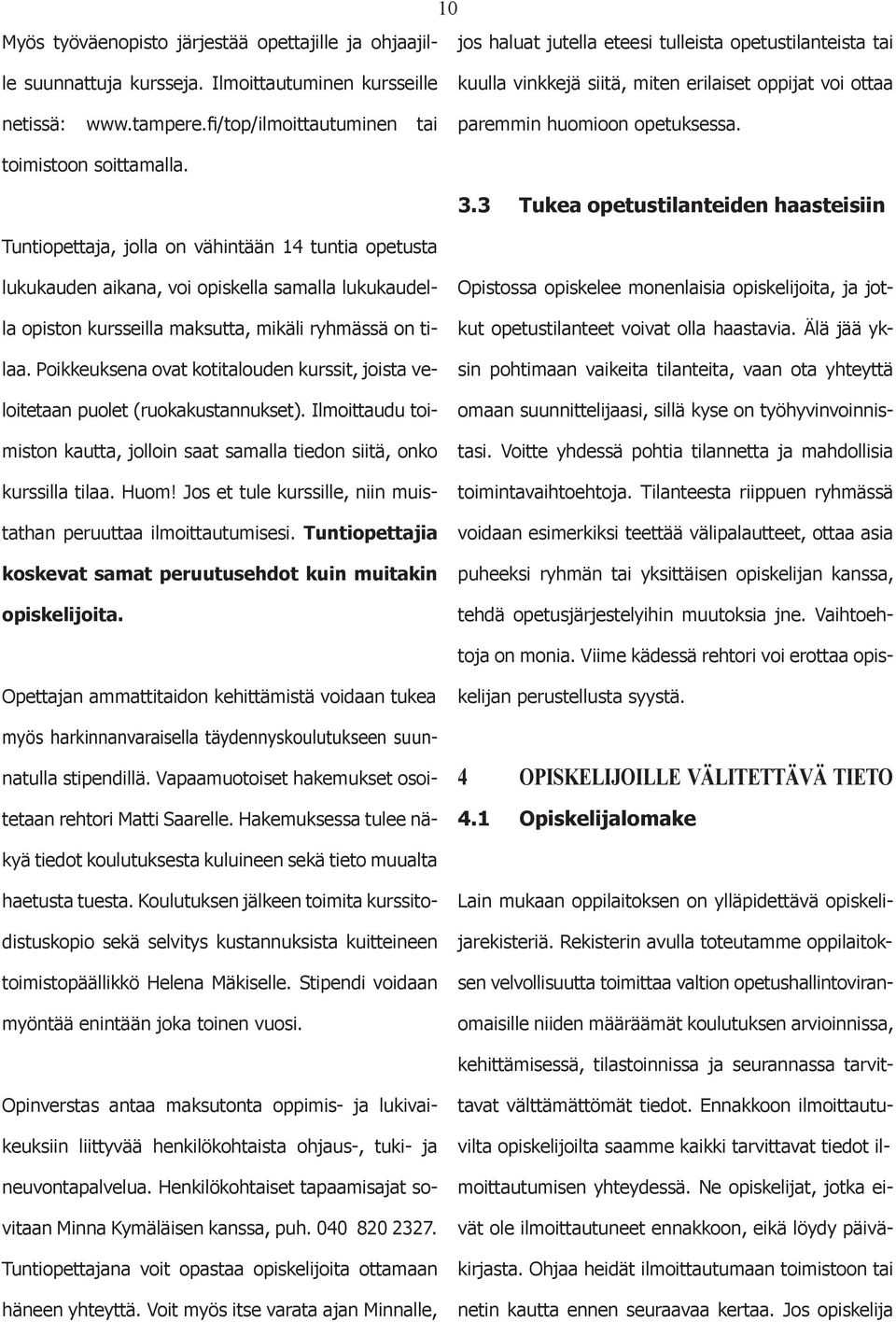 3 Tukea petustilanteiden haasteisiin Tuntipettaja, jlla n vähintään 14 tuntia petusta lukukauden aikana, vi piskella samalla lukukaudella pistn kursseilla maksutta, mikäli ryhmässä n tilaa.