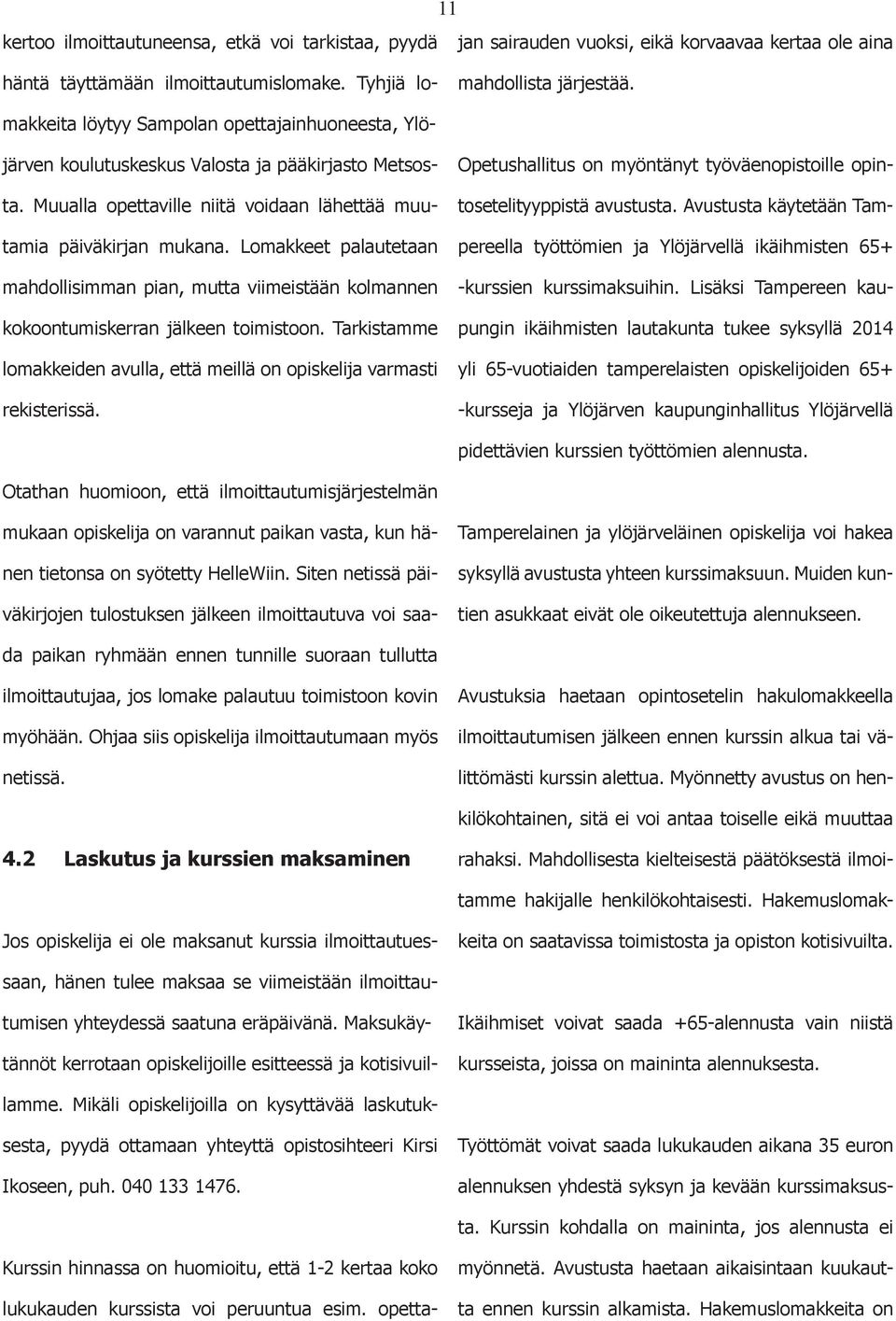 Muualla pettaville niitä vidaan lähettää muutamia päiväkirjan mukana. Lmakkeet palautetaan mahdllisimman pian, mutta viimeistään klmannen kkntumiskerran jälkeen timistn.