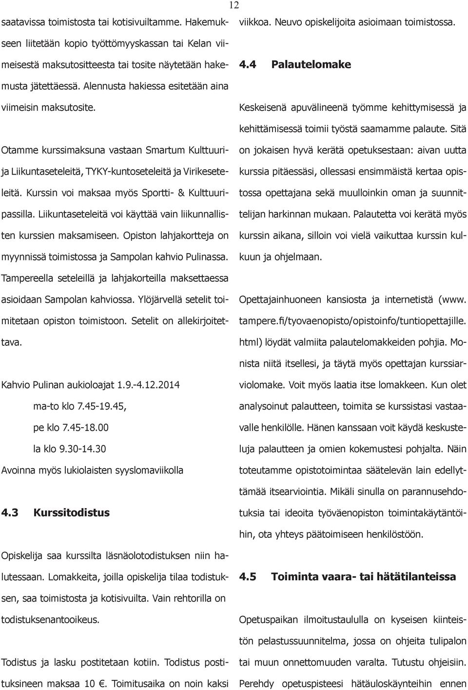 Keskeisenä apuvälineenä työmme kehittymisessä ja kehittämisessä timii työstä saamamme palaute.