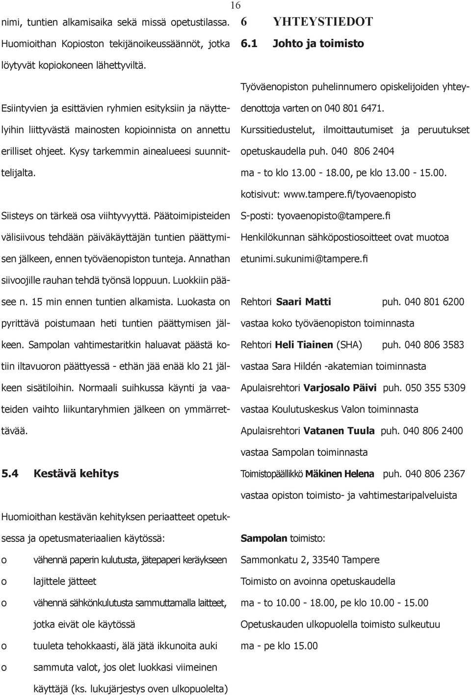 Työväenpistn puhelinnumer piskelijiden yhteydenttja varten n 040 801 6471. Kurssitiedustelut, ilmittautumiset ja peruutukset petuskaudella puh. 040 806 2404 ma - t kl 13.00-18.00, pe kl 13.00-15.00. ktisivut: www.
