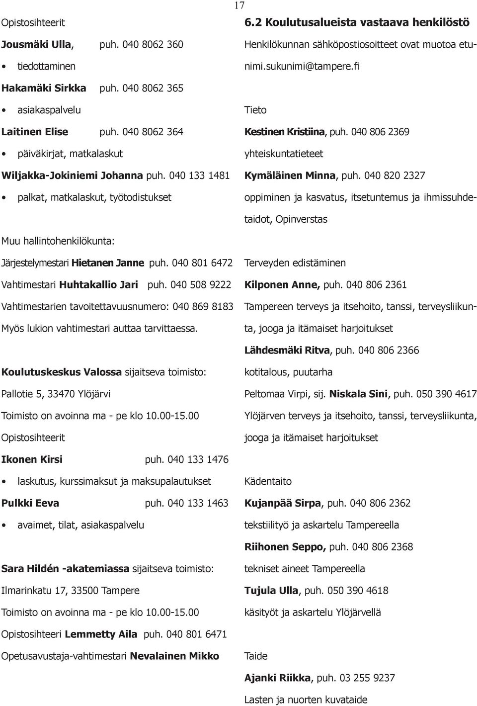 040 806 2369 yhteiskuntatieteet Kymäläinen Minna, puh. 040 820 2327 ppiminen ja kasvatus, itsetuntemus ja ihmissuhdetaidt, Opinverstas Muu hallinthenkilökunta: Järjestelymestari Hietanen Janne puh.
