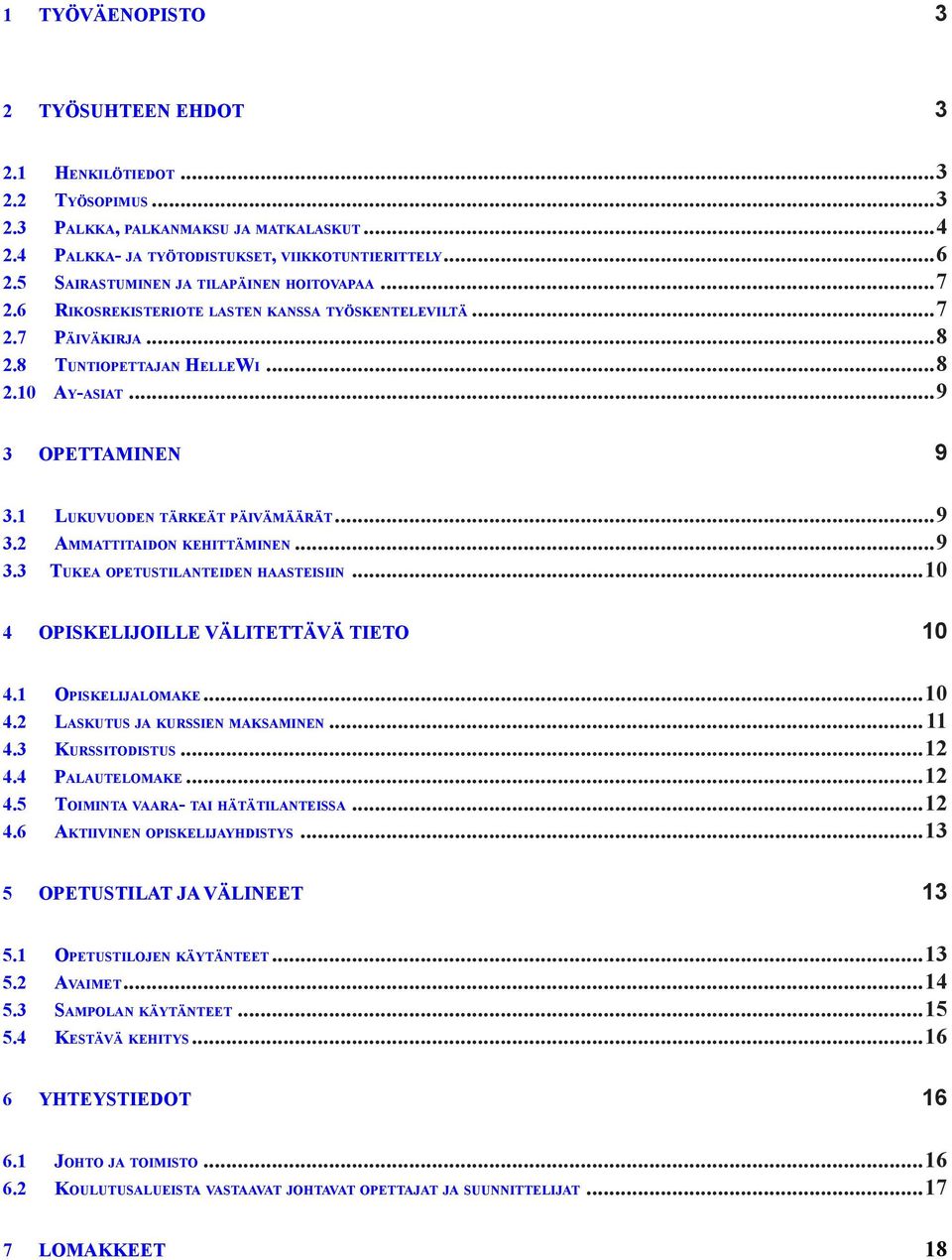 1 Lukuvuden tärkeät päivämäärät...9 3.2 Ammattitaidn kehittäminen...9 3.3 Tukea petustilanteiden haasteisiin...10 4 OPISKELIJOILLE VÄLITETTÄVÄ TIETO 10 4.1 Opiskelijalmake...10 4.2 Laskutus ja kurssien maksaminen.